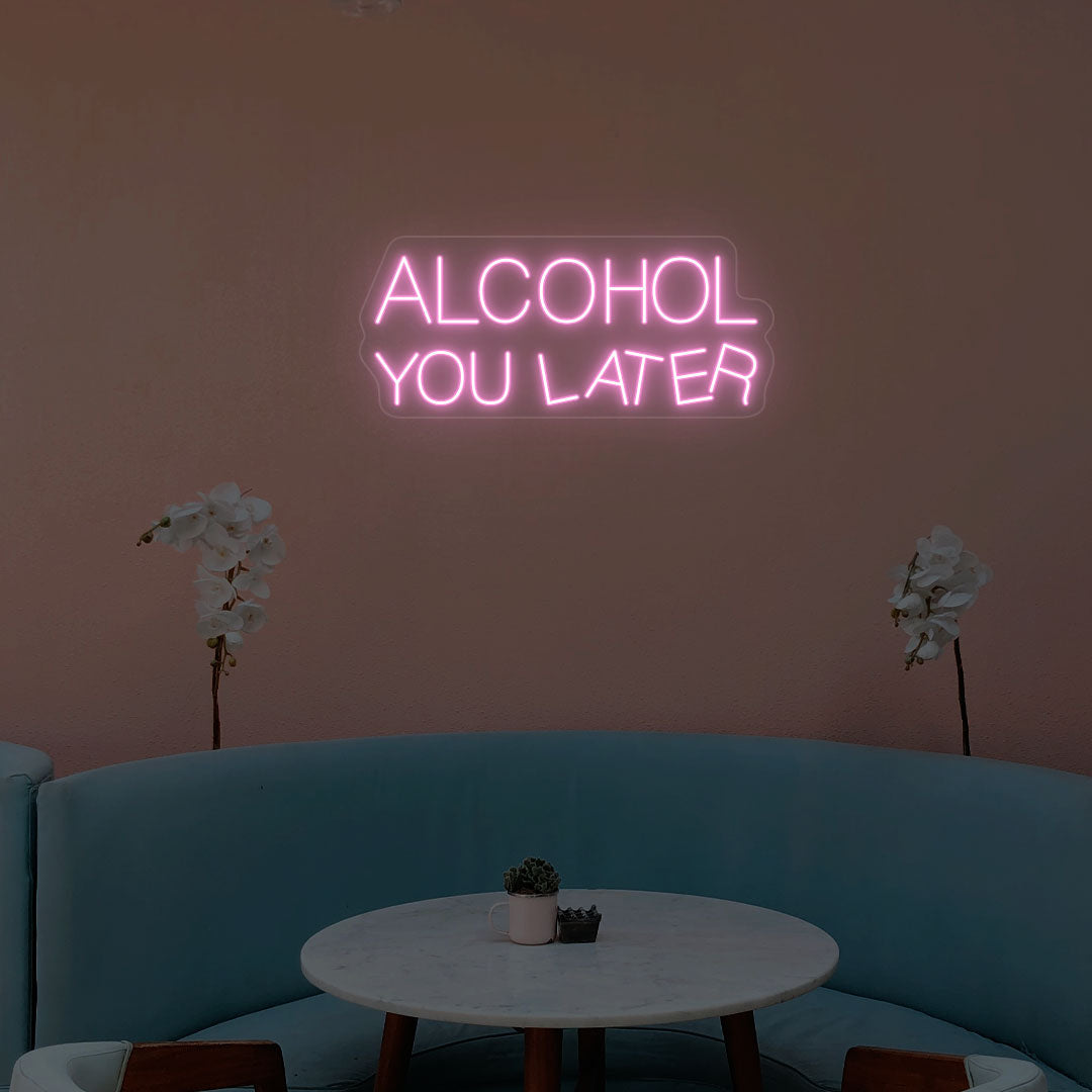 Alcohol You Later Neon Sign