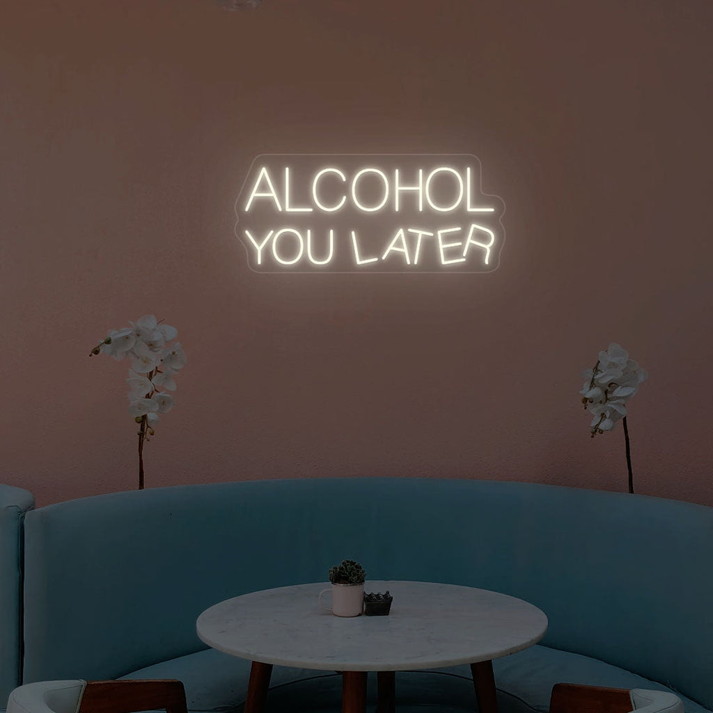 Alcohol You Later Neon Sign