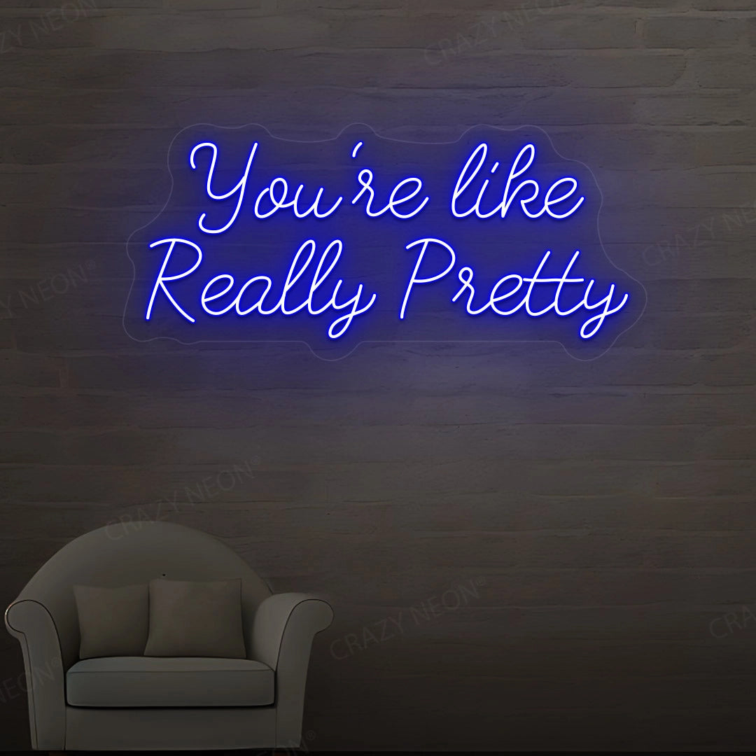 You're Like Really Pretty Neon Sign